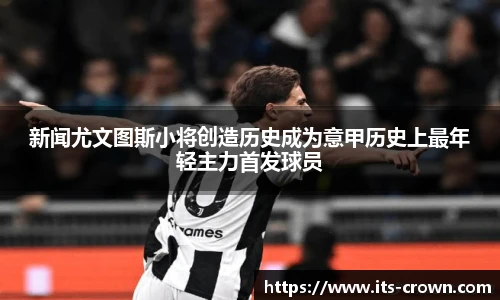 新闻尤文图斯小将创造历史成为意甲历史上最年轻主力首发球员