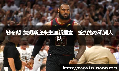 勒布朗-詹姆斯迎来生涯新篇章，签约洛杉矶湖人队