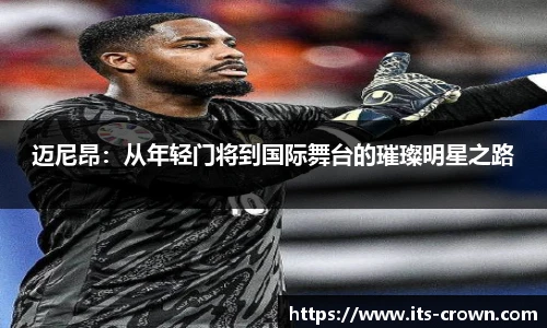 迈尼昂：从年轻门将到国际舞台的璀璨明星之路