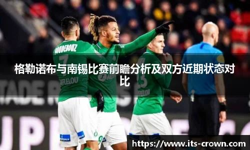 格勒诺布与南锡比赛前瞻分析及双方近期状态对比