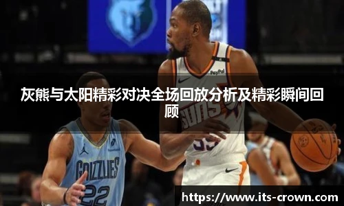 灰熊与太阳精彩对决全场回放分析及精彩瞬间回顾