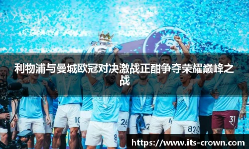 利物浦与曼城欧冠对决激战正酣争夺荣耀巅峰之战