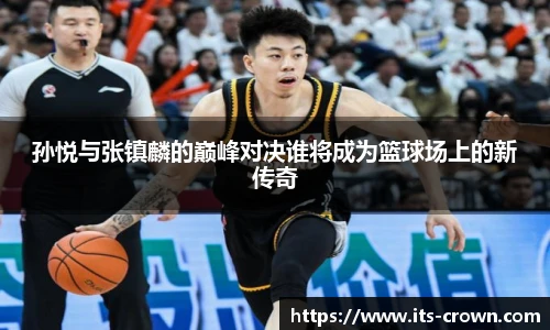 孙悦与张镇麟的巅峰对决谁将成为篮球场上的新传奇